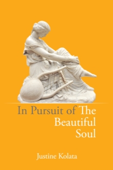 In Pursuit of the Beautiful Soul : The Philosophy of the Beautiful Soul, Salon Culture, and the Art of Creating a Beautiful Life