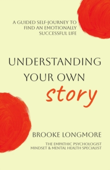 Understanding Your Own Story : A guided self-journey to find an emotionally successful life