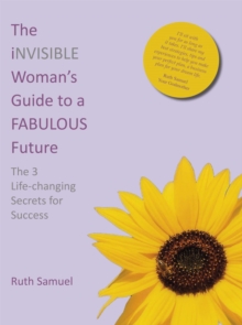 The invisible Woman's Guide to a FABULOUS Future : The 3 Life-changing Secrets for Success