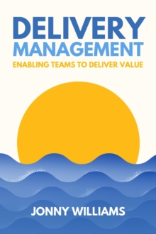 Delivery Management : Enabling Teams to Deliver Value