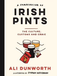 A Compendium of Irish Pints : The Culture, Customs and Craic