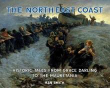 The North East Coast : Historic Tales from Grace Darling to the Mauretania