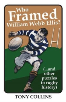 Who Framed William Webb Ellis : (...and other puzzles in rugby history)