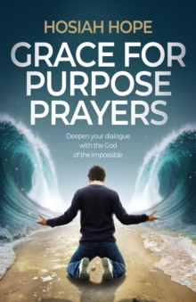 Grace for Purpose Prayers : Deepen your dialogue with the God of the impossible