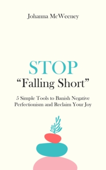 Stop "Falling Short" - 5 Simple Tools to Banish Negative Perfectionism and Reclaim Your Joy