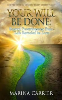 Your Will be Done : Beyond Powerlessness Fear - Life Revealed in Love.