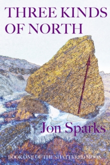 Three Kinds of North : Book One of The Shattered Moon