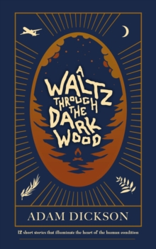 A Waltz Through The Dark Wood : 12 short stories that illuminate the heart of the human condition