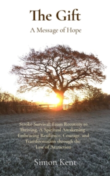 The Gift: Stroke Survival : From Recovery to Thriving. A Spiritual Awakening - Embracing Resilience, Courage, and Transformation through the  Law of Attraction