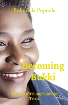 Becoming Bukki : A Story Of Triumph Amidst Trials