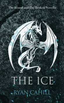 Ryan Cahill The Ice , The Bound And The Broken Novella