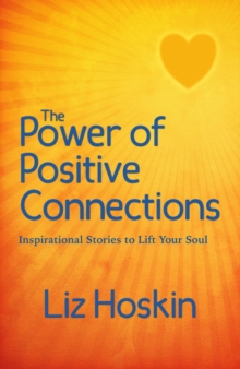 The Power of Positive Connections : Inspirational Stories to Lift Your Soul