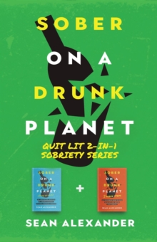 Sober On A Drunk Planet: Quit Lit 2-In-1 Sobriety Series: An Uncommon Alcohol Self-Help Guide For Sober Curious Through To Alcohol Addiction Recovery