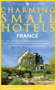 France Charming Small Hotels : Chic city hotels, magical rural retreats, stylish guesthouses, cosy mountain lodges and other captivating places to stay