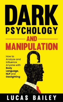 Dark Psychology and Manipulation : How to Analyze and Influence Anyone with Body Language, NLP, and Gaslighting