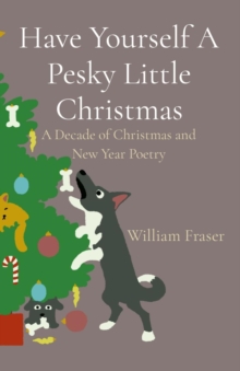 Have Yourself A Pesky Little Christmas : A Decade of Christmas and New Year Poetry