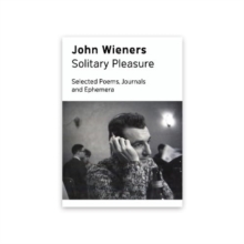 Solitary Pleasure : Selected Poems, Journals and Ephemera of John Wieners