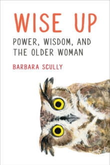 Wise Up : Power, Wisdom, and the Older Woman