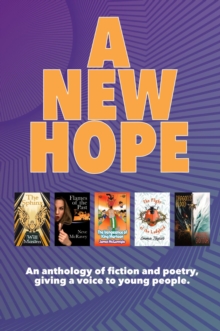 A New Hope : An anthology of fiction and poetry, giving a voice to young people.