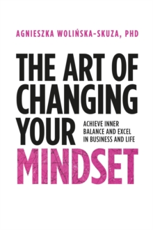 The Art of Changing Your Mindset : Achieve Inner Balance and Excel in Business and Life