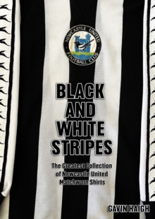 Black and White Stripes : The Greatest Collection of Newcastle United Matchworn Shirts