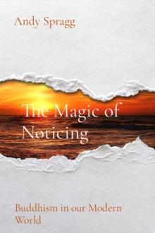 The Magic of Noticing : Buddhism in our Modern World