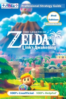 The Legend of Zelda Links Awakening Strategy Guide (2nd Edition - Premium Hardback) : 100% Unofficial - 100% Helpful Walkthrough