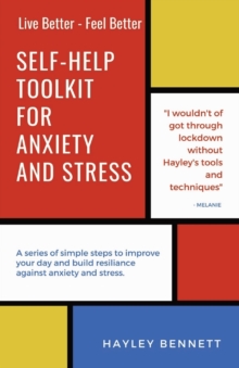 Self-Help Toolkit For Anxiety And Stress : A series of simple steps to improve your day and build resiliance against anxiety and stress.