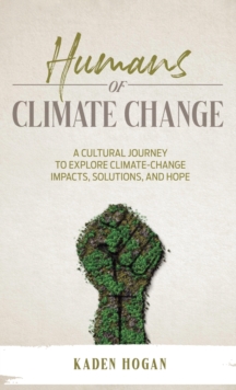 Humans of Climate Change : A Cultural Journey to Explore Climate-Change Impacts, Solutions, and Hope