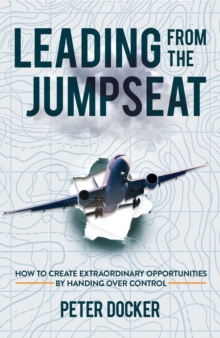 Leading From The Jumpseat : How to Create Extraordinary Opportunities by Handing Over Control