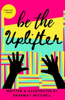 be the Uplifter : Positive Poems