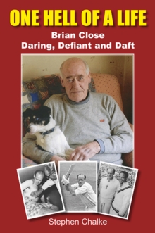 One Hell of a Life : Brian Close: Daring, Defiant and Daft