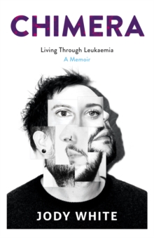 Chimera : Living Through Leukaemia, A Memoir