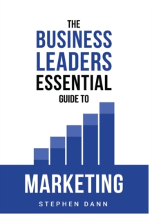 The Business Leaders Essential Guide to Marketing : How to make sure your marketing delivers results. The reason your marketing might fail and how to fix it.