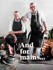 And for Mains : Recipes, Stories and Pints with an Irish Butcher and a Chef