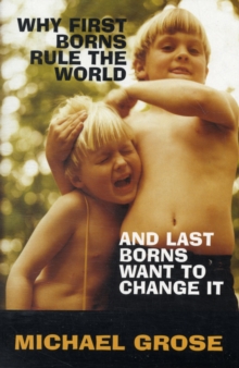 Why First-Borns Rule the World and Last-Borns Want to Change it, Paperback / softback Book Why First-Borns Rule the World and Last-Borns Want to Change it, Paperback / softback Book