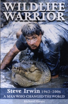Wildlife Warrior : Steve Irwin 1962-2006 - A Man Who Changed the World, Paperback Book Wildlife Warrior : Steve Irwin 1962-2006 - A Man Who Changed the World, Paperback Book