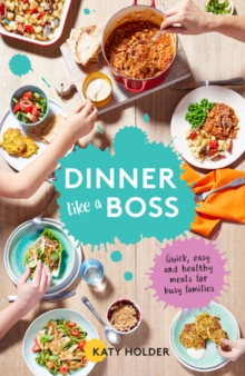 Dinner Like a Boss : Quick, Easy and Healthy Meals for Busy Families, Paperback Book Dinner Like a Boss : Quick, Easy and Healthy Meals for Busy Families, Paperback Book