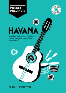 Havana Pocket Precincts : A Pocket Guide to the City's Best Cultural Hangouts, Shops, Bars and Eateries