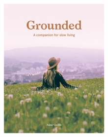 Grounded : A Companion for Slow Living, Paperback / softback Book Grounded : A Companion for Slow Living, Paperback / softback Book