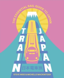 Train Japan : The Essential Rail Guide to Japan