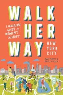Walk Her Way New York City : A Walking Guide to Womens History