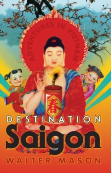 Destination Saigon : Adventures in Vietnam, Paperback / softback Book Destination Saigon : Adventures in Vietnam, Paperback / softback Book