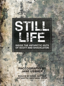 Still Life : Inside the Antarctic Huts of Scott and Shackleton, Hardback Book Still Life : Inside the Antarctic Huts of Scott and Shackleton, Hardback Book