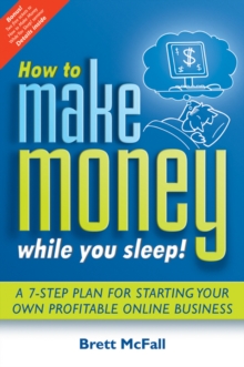 How to Make Money While you Sleep! : A 7-Step Plan for Starting Your Own Profitable Online Business