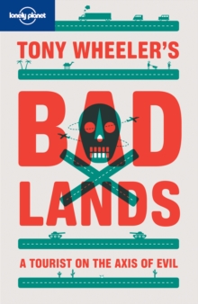 Tony Wheeler's Bad Lands : A Tourist on the Axis of Evil, Paperback Book Tony Wheeler's Bad Lands : A Tourist on the Axis of Evil, Paperback Book
