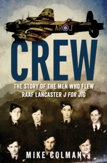 Crew : The story of the men who flew RAAF Lancaster J for Jig, Paperback / softback Book Crew : The story of the men who flew RAAF Lancaster J for Jig, Paperback / softback Book