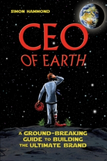 CEO of Earth : A Ground-Breaking Guide to Building the Ultimate Brand