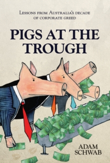 Pigs at the Trough : Lessons from Australia's Decade of Corporate Greed