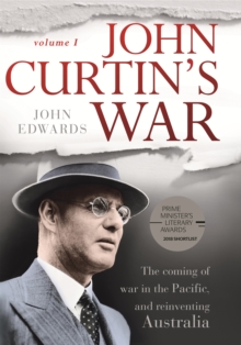 John Curtin's War : The Coming Of War In The Pacific, And Reinventing Australia